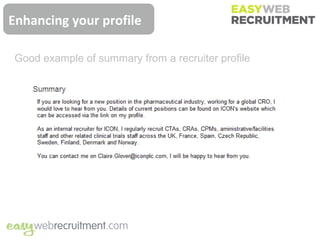 Enhancing your profile
               Summary Section

Good example of summary from a recruiter profile
 