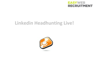 Linkedin Headhunting Live!
 