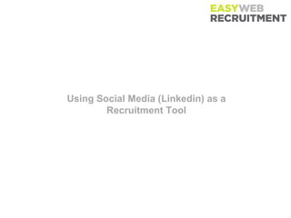 Using Social Media (Linkedin) as a
        Recruitment Tool
 