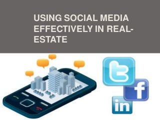 USING SOCIAL MEDIA
EFFECTIVELY IN REAL-
ESTATE
 