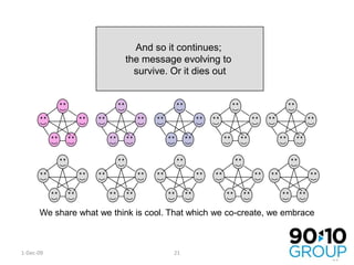 The message spreads when the groups reform around a new purposeUsers select what they think is cool (has utility) to take with them on their journey19