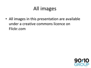 All images  All images in this presentation are available under a creative commons licence on Flickr.com 