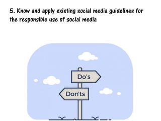 5. Know and apply existing social media guidelines for
the responsible use of social media
 
