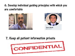 6. Develop individual guiding principles with which you
are comfortable
7. Keep all patient information private
 