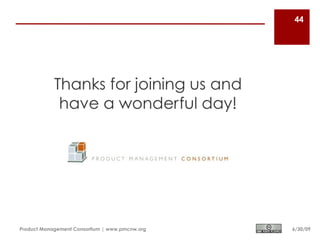 44




Product Management Consortium | www.pmcnw.org   6/30/09
 
