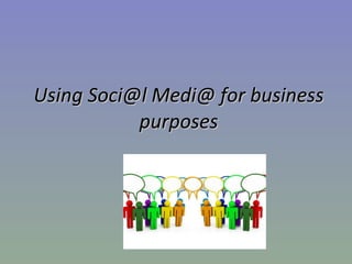 Using Soci@l Medi@ for business purposes 