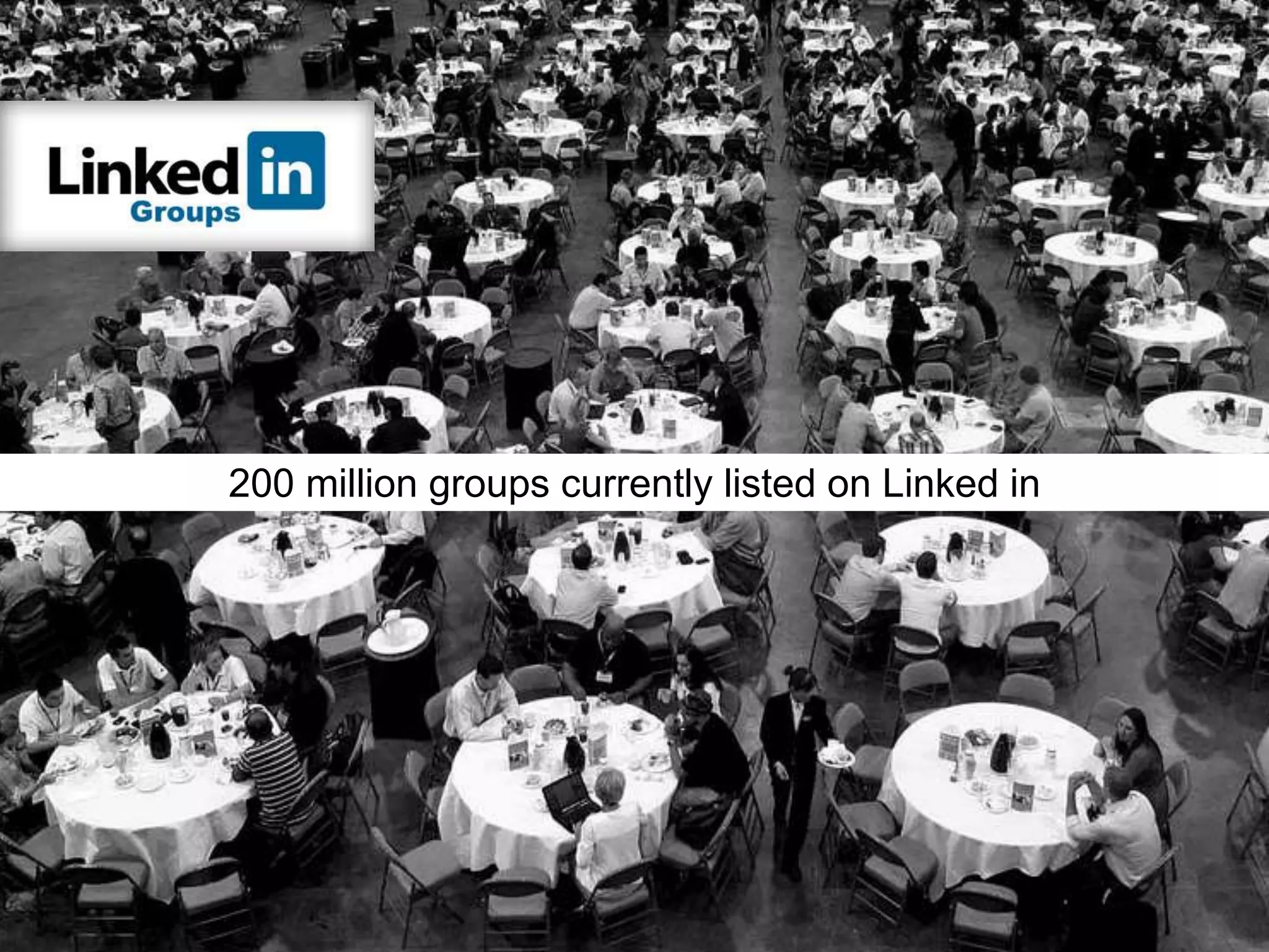 200 million groups currently listed on Linked in
 