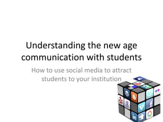 Understanding the new age
communication with students
  How to use social media to attract
    students to your institution
 