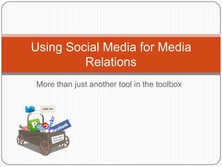 More than just another tool in the toolbox Using Social Media for Media Relations 