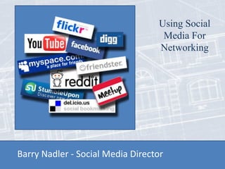 Using Social
                                   Media For
                                  Networking




Barry Nadler - Social Media Director
 