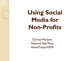 Using Social
 Media for
Non-Profits
  Chrissy Marzano
 National Safe Place
 AmeriCorps VISTA
 
