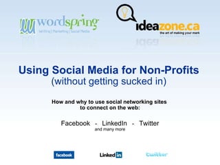 Using Social Media for Non-Profits (without getting sucked in) How and why to use social networking sites  to connect on the web: Facebook   -  LinkedIn   -  Twitter and many more 