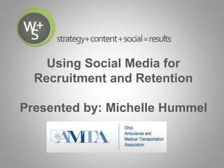 Using Social Media for
Recruitment and Retention
Presented by: Michelle Hummel
 