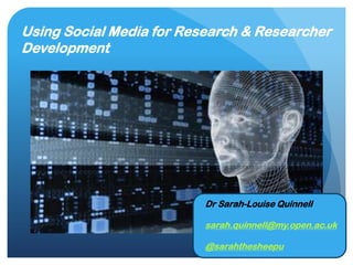 Using Social Media for Research & Researcher
Development




                             Dr Sarah-Louise Quinnell
                                                        1
                             sarah.quinnell@kcl.ac.uk

                             @sarahthesheepu
 