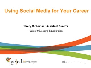Using Social Media for Your Career

       Nancy Richmond, Assistant Director
           Career Counseling & Exploration
 