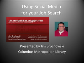 Using Social Media  for your Job Search  Presented by Jim Brochowski Columbus Metropolitan Library 