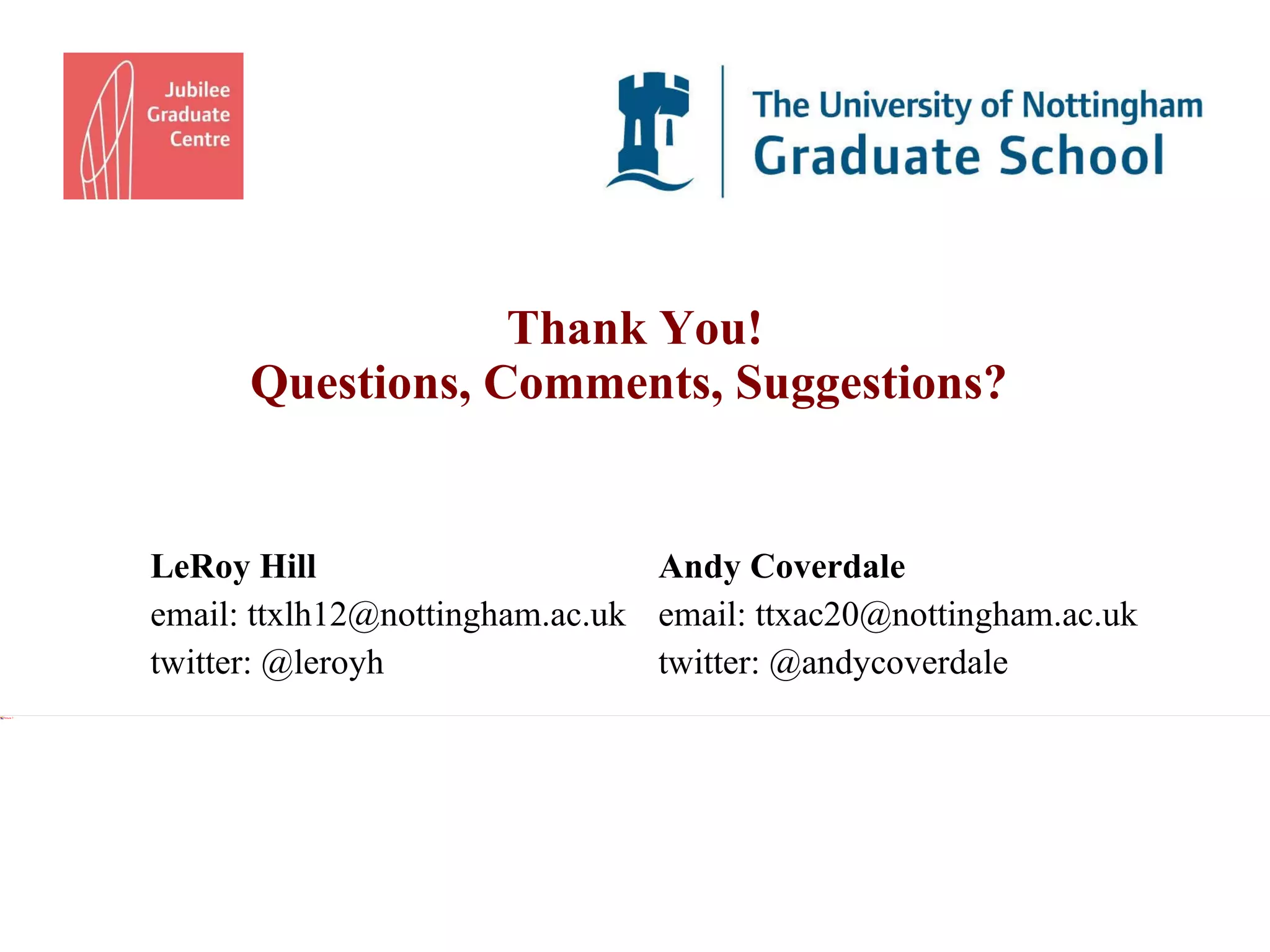 Thank You! Questions, Comments, Suggestions?  LeRoy Hill Andy Coverdale  email: ttxlh12@nottingham.ac.uk email: ttxac20@nottingham.ac.uk twitter: @leroyh twitter: @andycoverdale 
