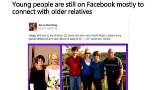 Young people are still on Facebook mostly to
connect with older relatives
 