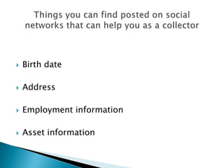 Birth dateAddressEmployment informationAsset informationThings you can find posted on social networks that can help you as a collector