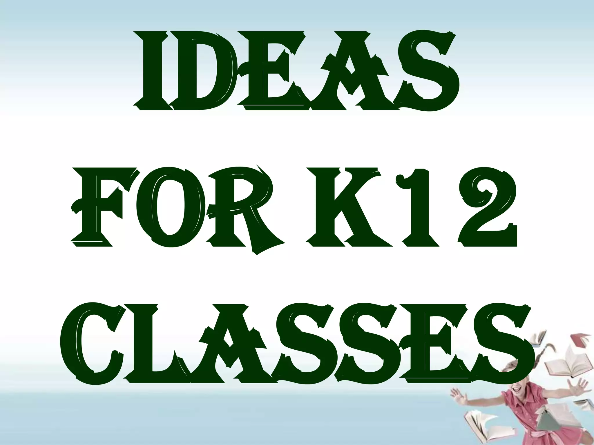 Ideas For K12 classes