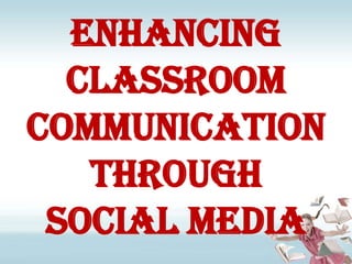 Enhancing Classroom Communication Through Social Media