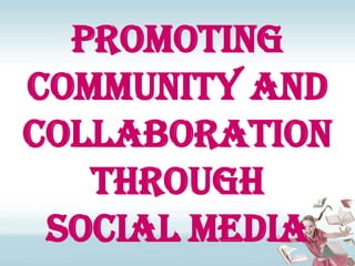 Promoting Community and Collaboration through Social Media