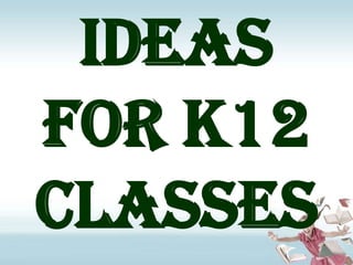 Ideas For K12 classes