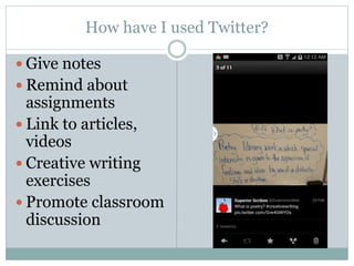 How have I used Twitter?
 Give notes
 Remind about
assignments
 Link to articles,
videos
 Creative writing
exercises
 Promote classroom
discussion
 