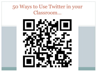 50 Ways to Use Twitter in your
Classroom…
 