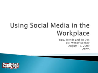 Using Social Media in the Workplace,[object Object],Tips, Trends and To Dos,[object Object],By:  Wendy Kenney,[object Object],August 15, 2009,[object Object],ASWA,[object Object]
