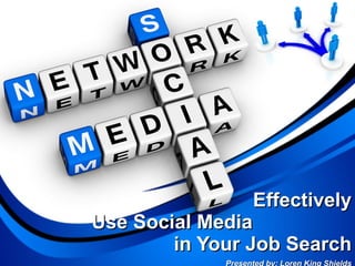 Effectively Use Social Media  in Your Job Search Presented by: Loren King Shields 