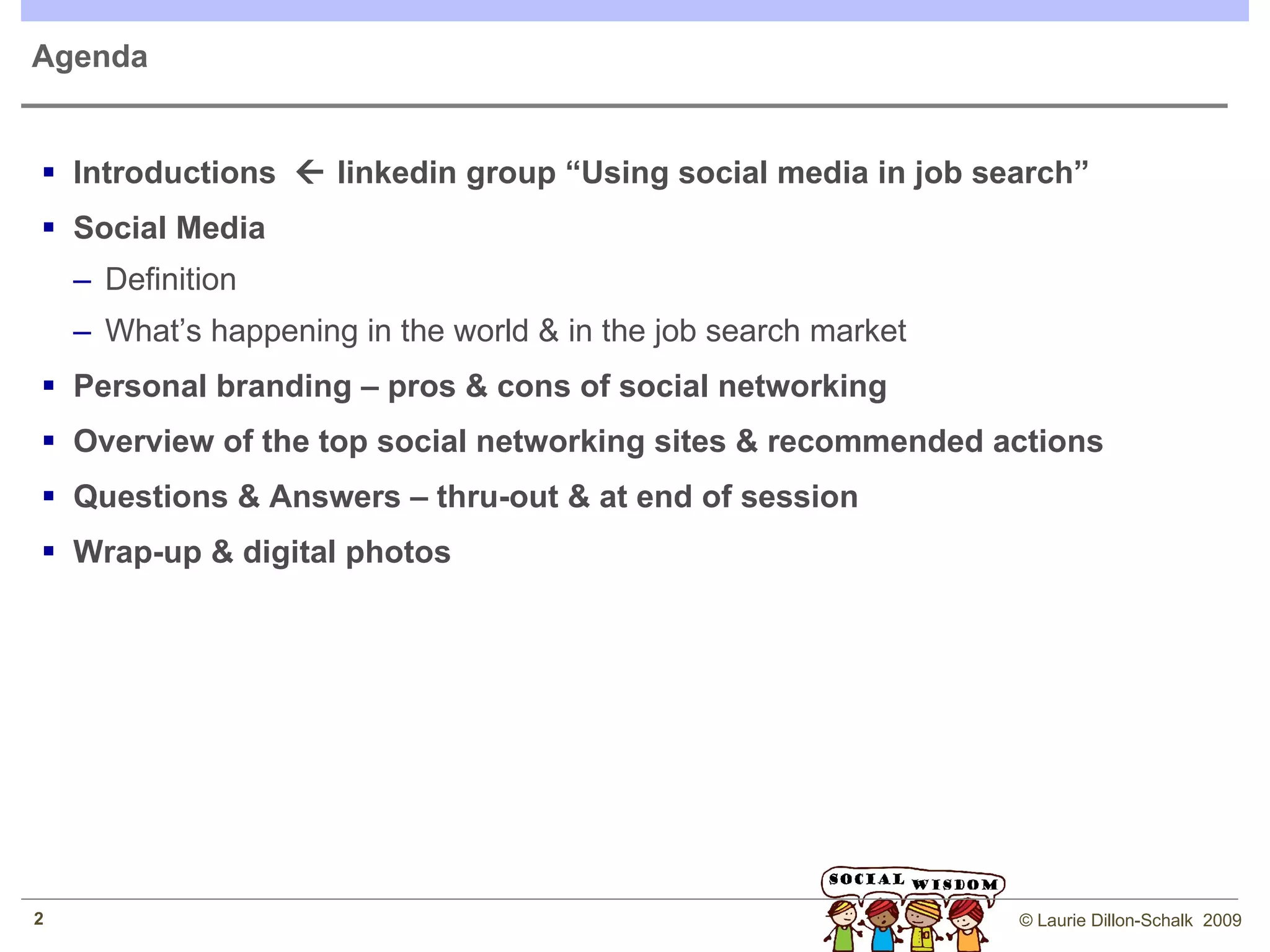 Agenda Introductions The Rise of Social Media Definition Impact on business, relationships and networking.  How recruiting has changed in 2009 How social are you? Personal branding – pros & cons of social networking Overview of the top social networking sites & recommended actions Questions & Answers – thru-out & at end of session 