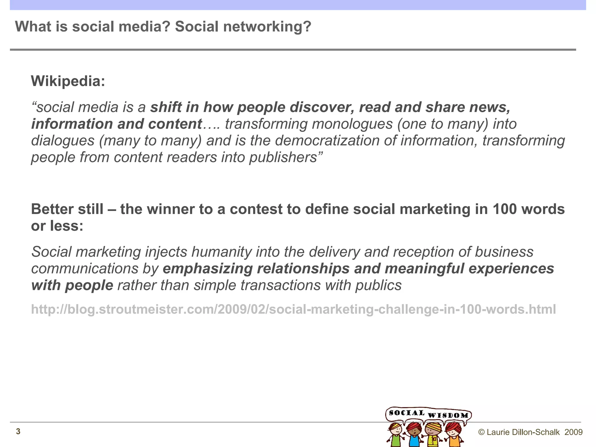 What is social media?  Wikipedia: “ social media is a  shift in how people discover, read and share news, information and content …. transforming monologues (one to many) into dialogues (many to many)” Simplified – there are many types of social medias: Modified from BigBig design’s classification, Cynthia Closkey’s Six Types of Social Media Sites  Wikipedia Ideajams Wikis & Communities Twitter Wordpress Typepad Itunes podcasts Delicious Digg StumbleUpon Youtube Flickr Picasa Facebook Linkedin Myspace Micro-blogging Blogs & Podcasts Social Bookmarking Media Sites Social Networking Sites 