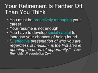 Your Retirement Is Farther Off Than You Think  <ul><ul><li>You must be  proactively managing  your career </li></ul></ul><...