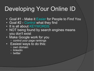 Developing Your Online ID  <ul><ul><li>Goal #1 - Make it  Easier  for People to Find You </li></ul></ul><ul><ul><li>Goal #...