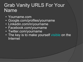 Grab Vanity URLS For Your Name <ul><ul><li>Yourname.com </li></ul></ul><ul><ul><li>Google.com/profiles/yourname </li></ul>...