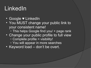 LinkedIn <ul><ul><li>Google ♥ LinkedIn </li></ul></ul><ul><ul><li>You MUST change your public link to your consistent name...