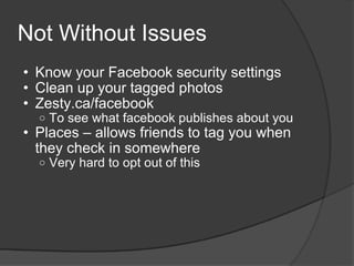Not Without Issues <ul><ul><li>Know your Facebook security settings </li></ul></ul><ul><ul><li>Clean up your tagged photos...