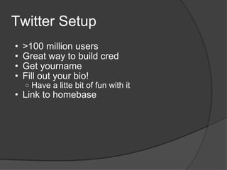 Twitter Setup <ul><ul><li>>100 million users </li></ul></ul><ul><ul><li>Great way to build cred </li></ul></ul><ul><ul><li...