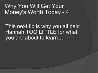 Why You Will Get Your Money's Worth Today - 4 This next tip is why you all paid Hannah TOO LITTLE for what you are about t...