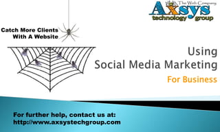 UsingSocial Media Marketing For Business For further help, contact us at: http://www.axsystechgroup.com 