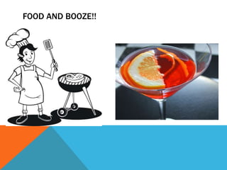 Food and Booze!!