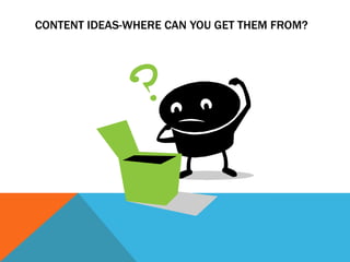 Content Ideas-Where Can You Get Them From?