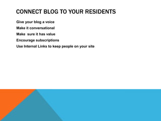 Connect Blog to Your ResidentsGive your blog a voiceMake it conversational Make  sure it has valueEncourage subscriptionsUse Internal Links to keep people on your site