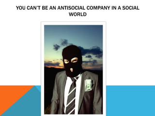 You Can’t Be An Antisocial Company in a Social World