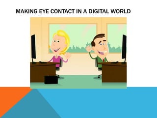 Making Eye Contact in a Digital World