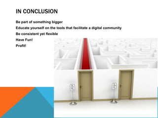 In conclusionBe part of something biggerEducate yourself on the tools that facilitate a digital communityBe consistent yet flexibleHave Fun!Profit!