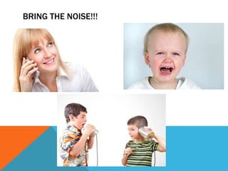 Bring the noise!!!