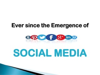 Ever since the Emergence of
SOCIAL MEDIA
 