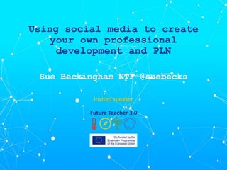 Using social media to create
your own professional
development and PLN
Sue Beckingham NTF @suebecks
Invited speaker
 